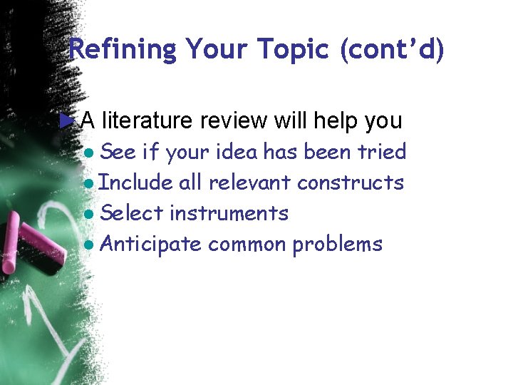 Refining Your Topic (cont’d) ►A literature review will help you ● See if your