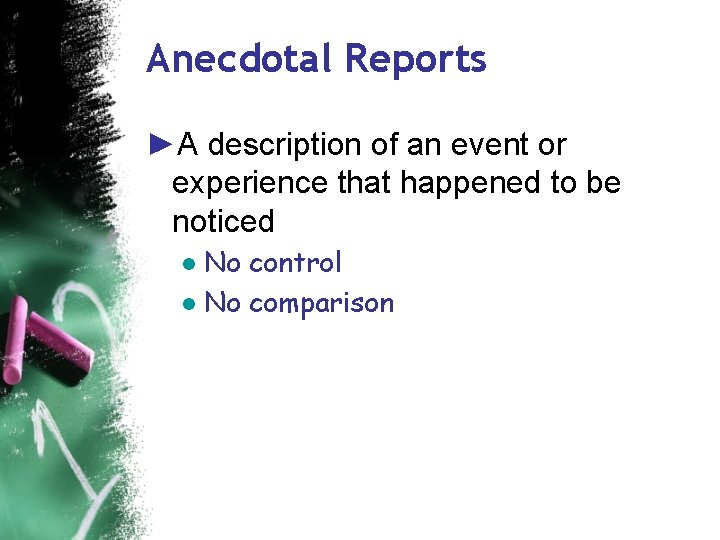 Anecdotal Reports ►A description of an event or experience that happened to be noticed