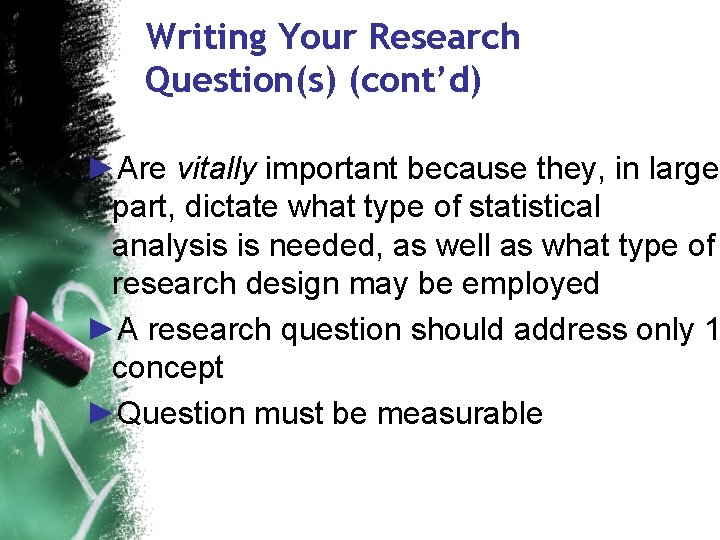 Writing Your Research Question(s) (cont’d) ►Are vitally important because they, in large part, dictate