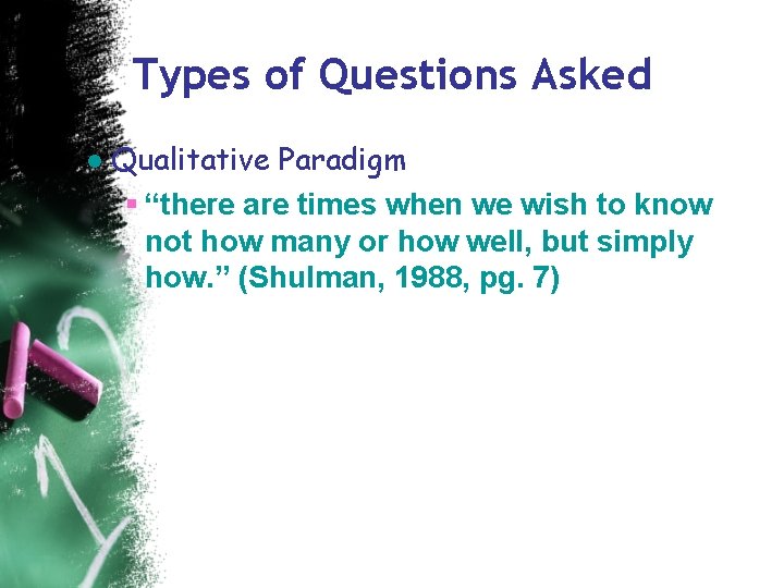 Types of Questions Asked ● Qualitative Paradigm § “there are times when we wish