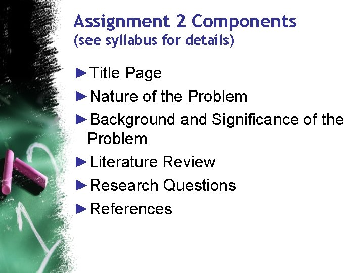 Assignment 2 Components (see syllabus for details) ►Title Page ►Nature of the Problem ►Background