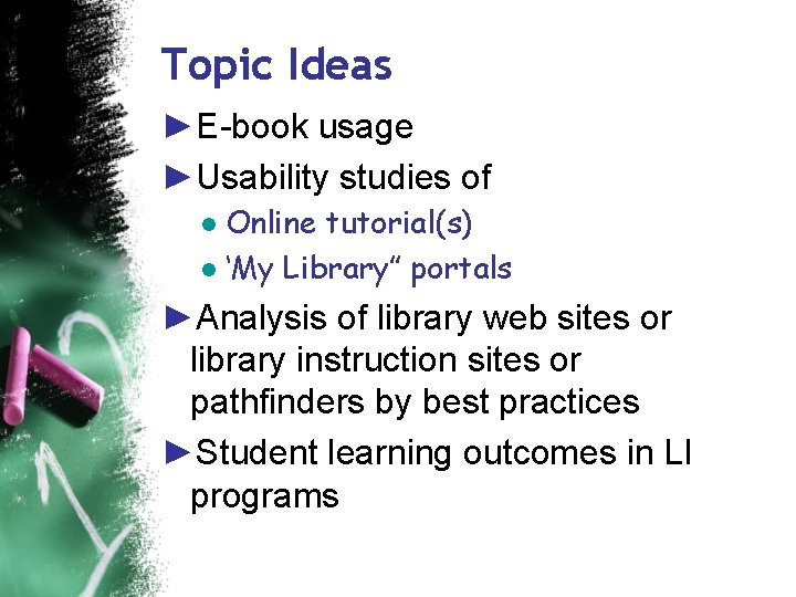 Topic Ideas ►E-book usage ►Usability studies of ● Online tutorial(s) ● ‘My Library” portals