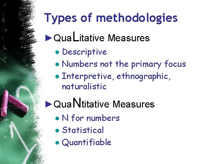 Types of methodologies ►Qua. Litative Measures ● Descriptive ● Numbers not the primary focus