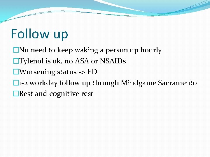 Follow up �No need to keep waking a person up hourly �Tylenol is ok,