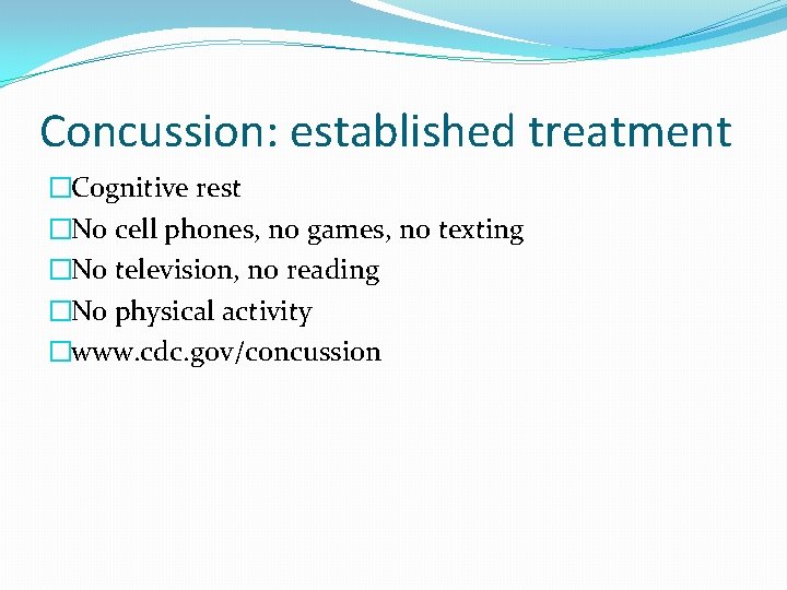 Concussion: established treatment �Cognitive rest �No cell phones, no games, no texting �No television,