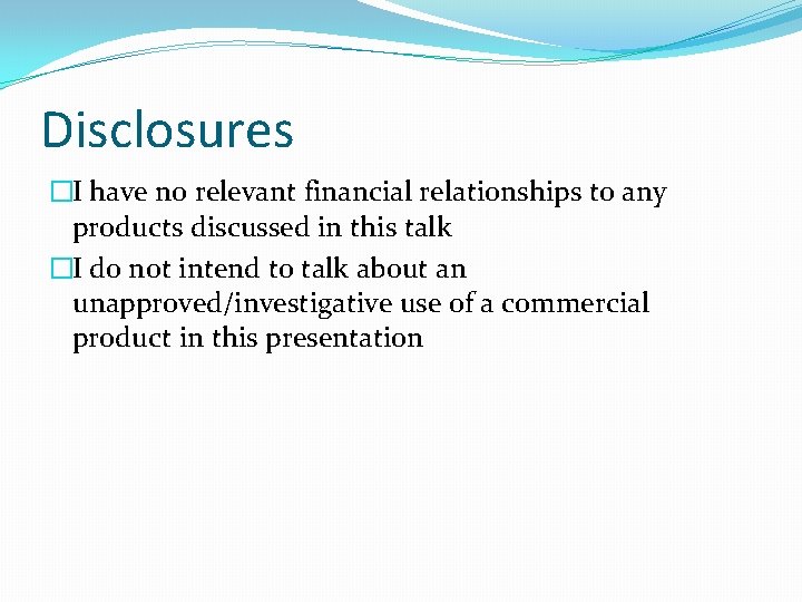 Disclosures �I have no relevant financial relationships to any products discussed in this talk