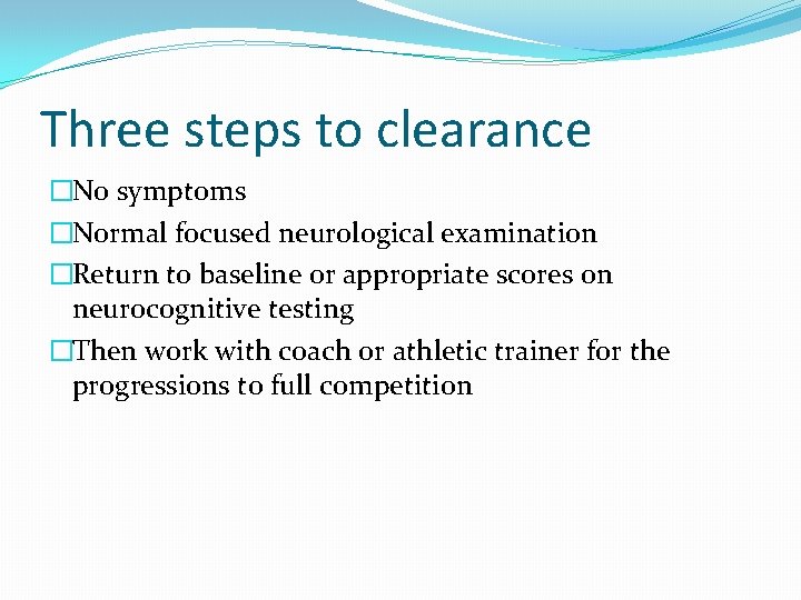 Three steps to clearance �No symptoms �Normal focused neurological examination �Return to baseline or