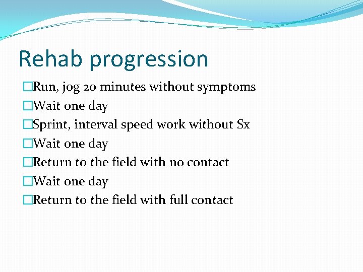 Rehab progression �Run, jog 20 minutes without symptoms �Wait one day �Sprint, interval speed