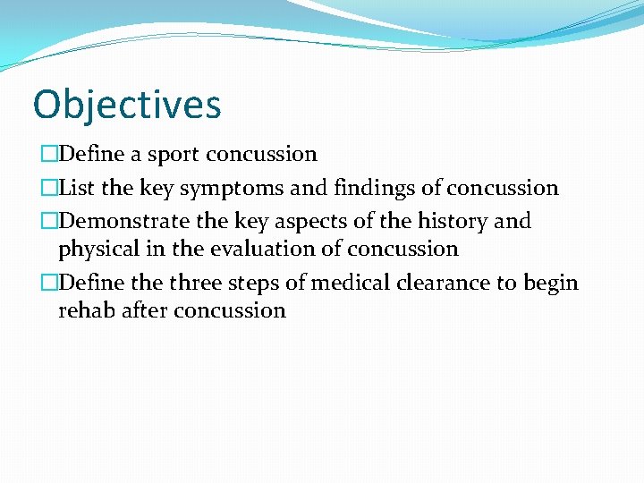 Objectives �Define a sport concussion �List the key symptoms and findings of concussion �Demonstrate