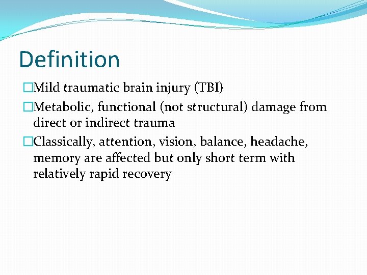 Definition �Mild traumatic brain injury (TBI) �Metabolic, functional (not structural) damage from direct or