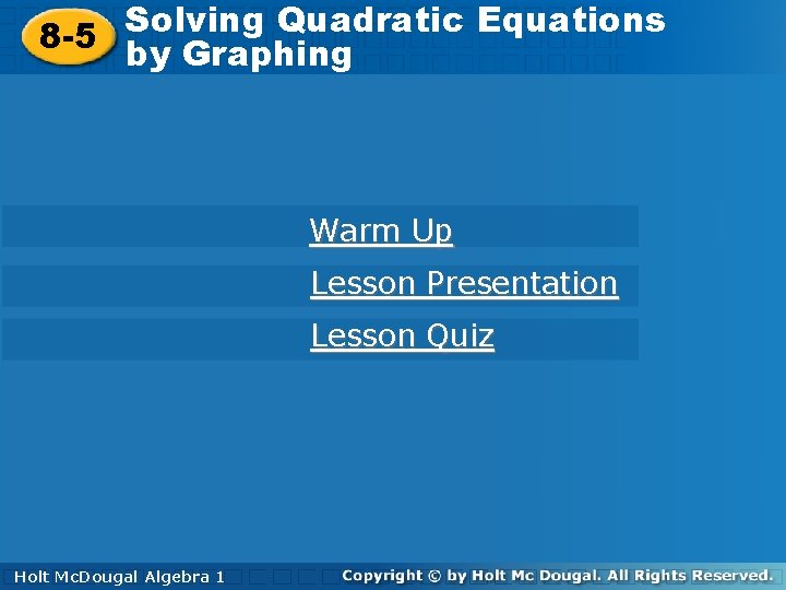 Solving Quadratic Equations 8 -5 byby Graphing Warm Up Lesson Presentation Lesson Quiz Holt
