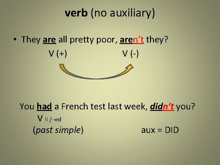 verb (no auxiliary) • They are all pretty poor, aren’t they? V (+) V