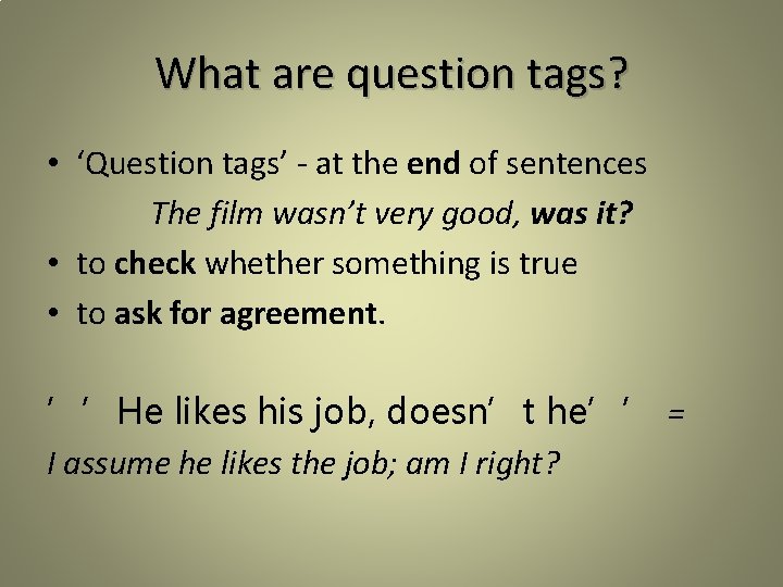 What are question tags? • ‘Question tags’ - at the end of sentences The