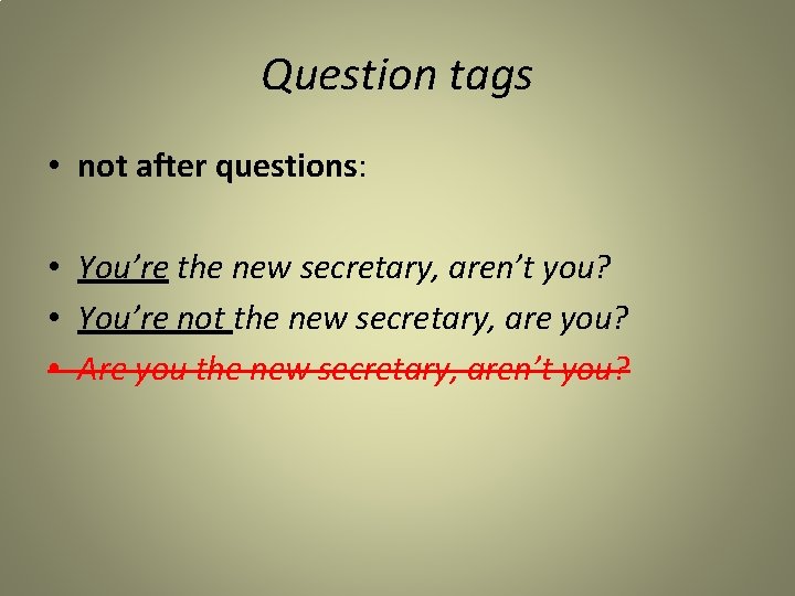 Question tags • not after questions: • You’re the new secretary, aren’t you? •