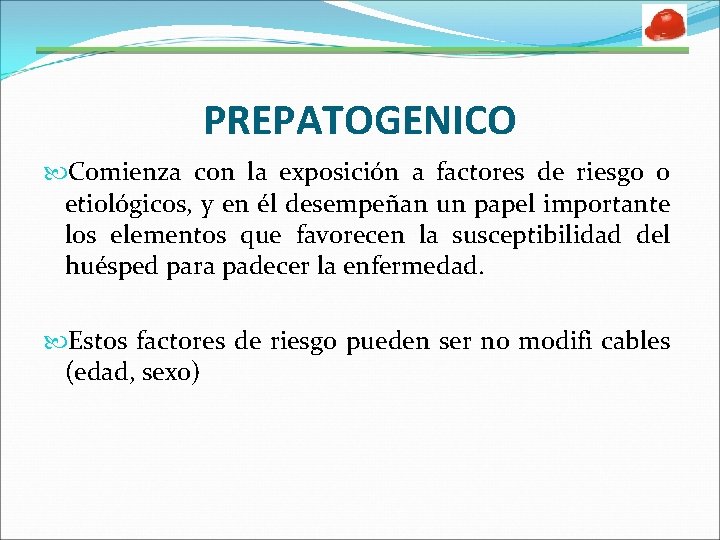 PREPATOGENICO Comienza con la exposición a factores de riesgo o etiológicos, y en él