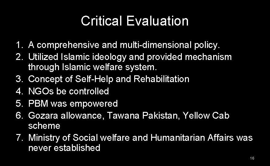 Critical Evaluation 1. A comprehensive and multi-dimensional policy. 2. Utilized Islamic ideology and provided
