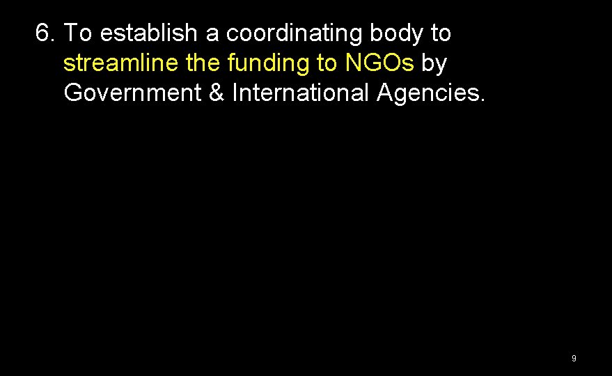 6. To establish a coordinating body to streamline the funding to NGOs by Government