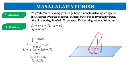 MASALALAR YECHISH 7 -masala Yechish To’g’ri to’rtburchakning yuzi 72 ga teng. Uning tekislikdagi ortogonal