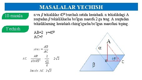 MASALALAR YECHISH 10 -masala Yechish α va β tekisliklar 450 burchak ostida kesishadi. α