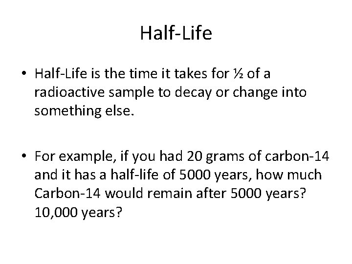 Half-Life • Half-Life is the time it takes for ½ of a radioactive sample