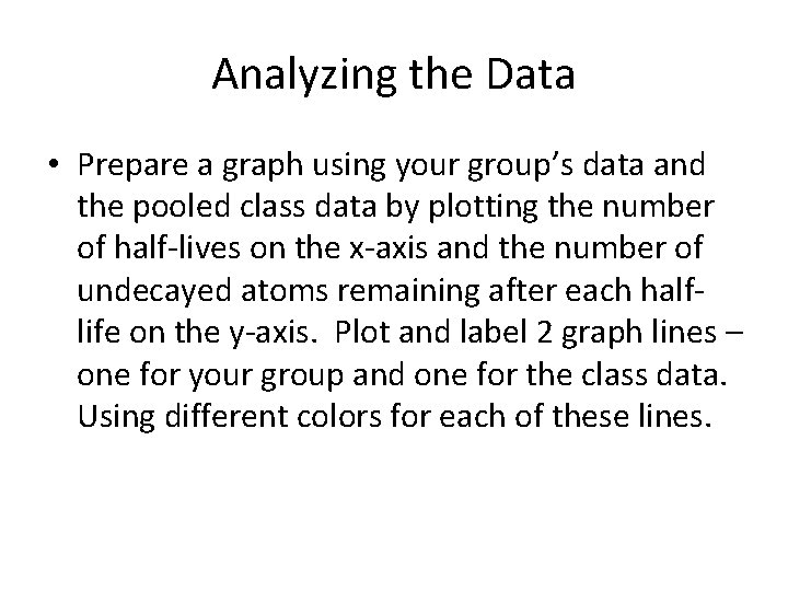 Analyzing the Data • Prepare a graph using your group’s data and the pooled Analyzing the Data • Prepare a graph using your group’s data and the pooled
