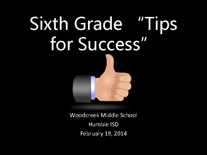 Sixth Grade “Tips for Success” Woodcreek Middle School Humble ISD February 19, 2014 