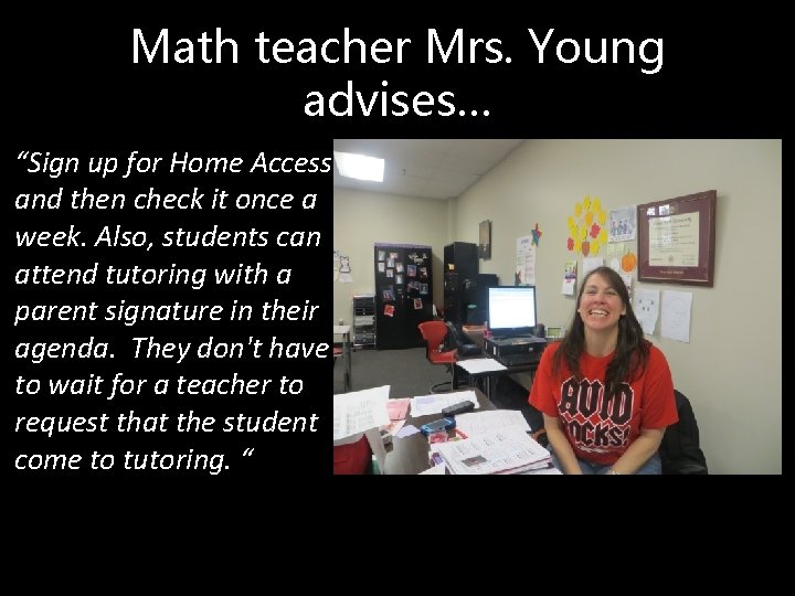 Math teacher Mrs. Young advises… “Sign up for Home Access and then check it