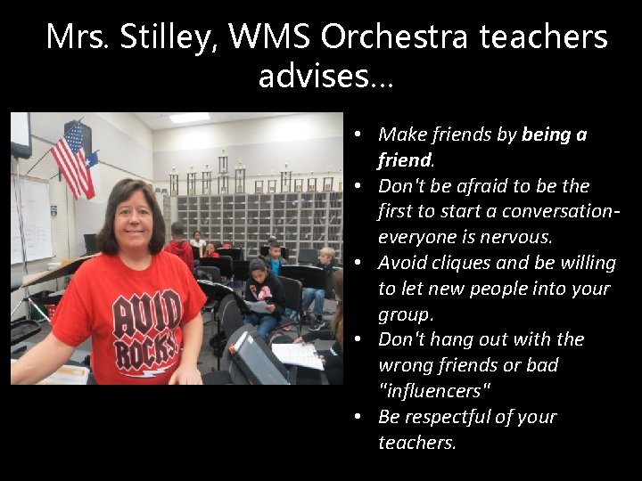 Mrs. Stilley, WMS Orchestra teachers advises… • Make friends by being a friend. •