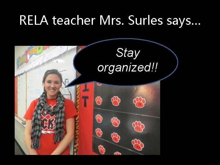 RELA teacher Mrs. Surles says… Stay organized!! 