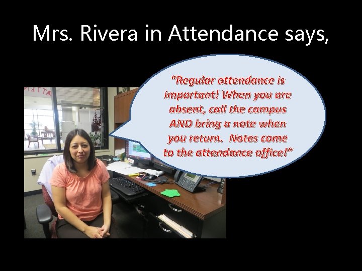 Mrs. Rivera in Attendance says, “Regular attendance is important! When you are absent, call