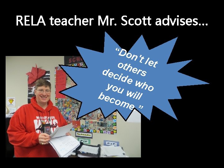 RELA teacher Mr. Scott advises… “Do n't l et oth dec ers ide you