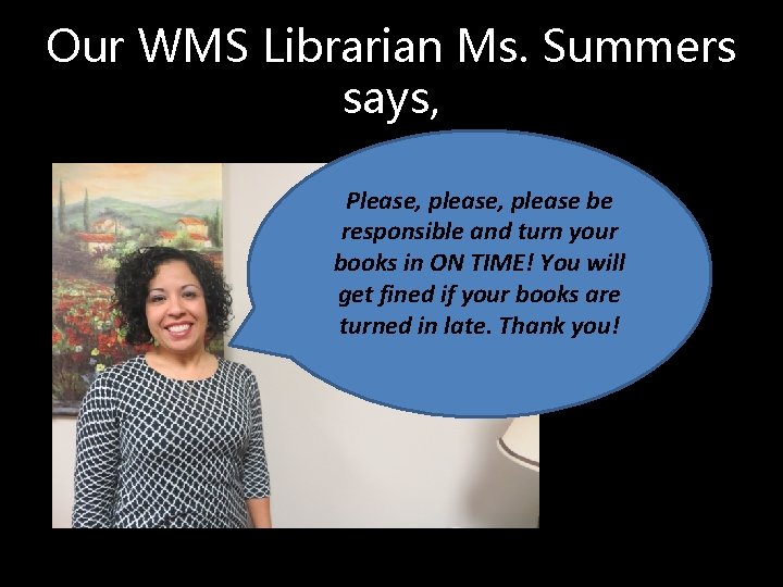 Our WMS Librarian Ms. Summers says, Please, please be responsible and turn your books