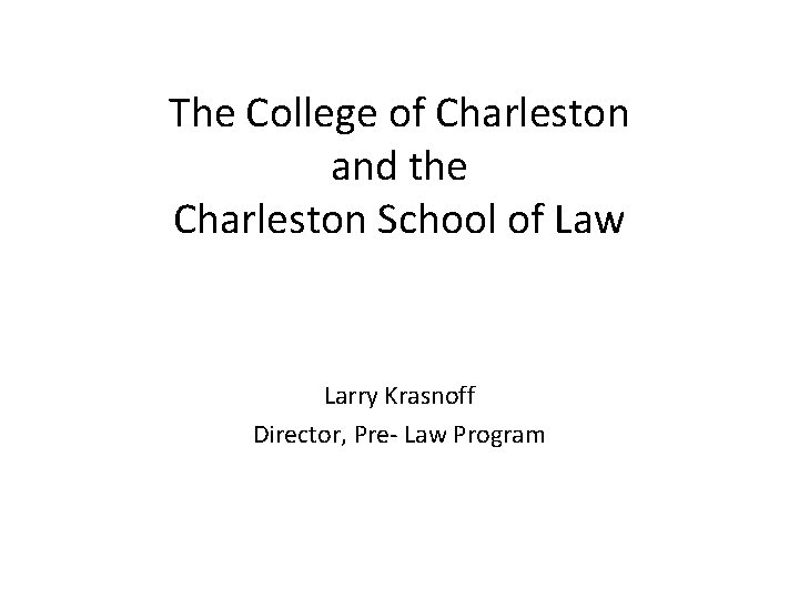 The College of Charleston and the Charleston School of Law Larry Krasnoff Director, Pre-