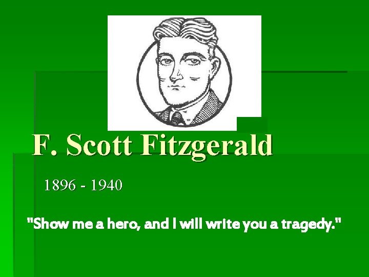 F. Scott Fitzgerald 1896 - 1940 "Show me a hero, and I will write