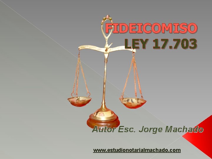 FIDEICOMISO LEY 17. 703 Autor Esc. Jorge Machado www. estudionotarialmachado. com 