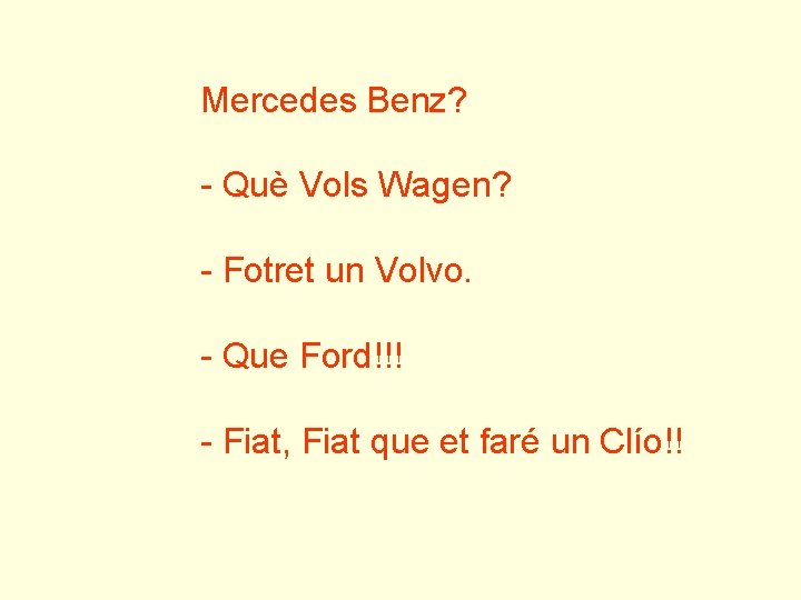 Mercedes Benz? - Què Vols Wagen? - Fotret un Volvo. - Que Ford!!! -