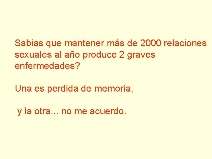 Sabias que mantener más de 2000 relaciones sexuales al año produce 2 graves enfermedades?