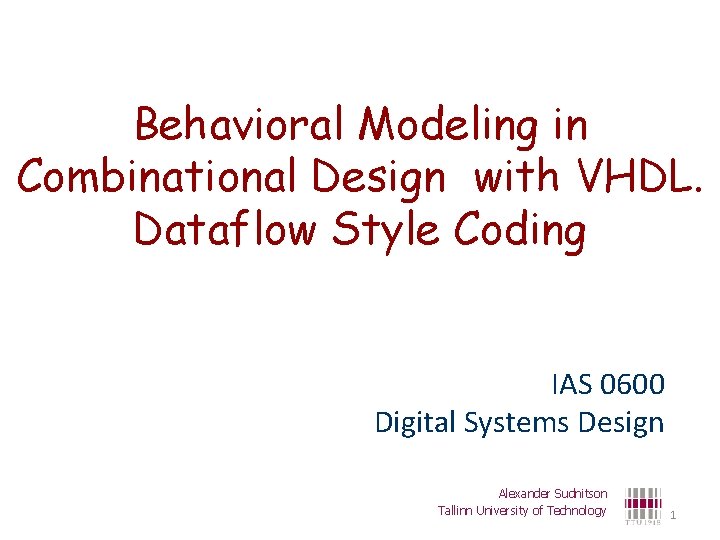 Behavioral Modeling in Combinational Design with VHDL. Dataflow Style Coding IAS 0600 Digital Systems