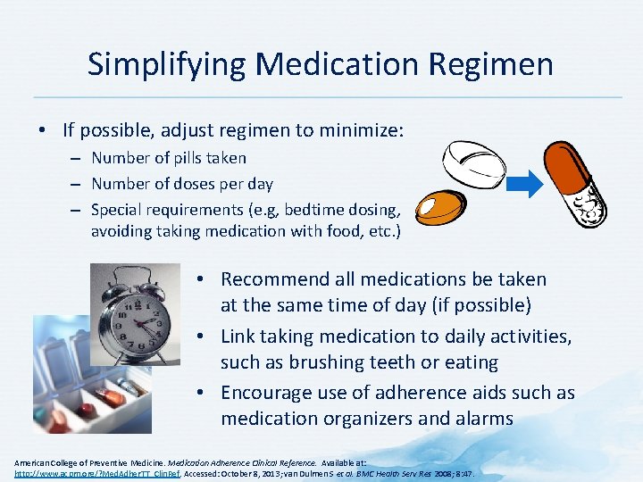 Simplifying Medication Regimen • If possible, adjust regimen to minimize: – Number of pills