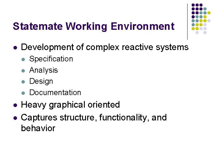 Statemate Working Environment l Development of complex reactive systems l l l Specification Analysis Statemate Working Environment l Development of complex reactive systems l l l Specification Analysis