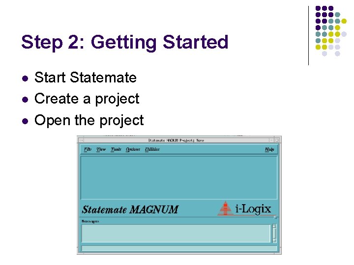 Step 2: Getting Started l l l Start Statemate Create a project Open the Step 2: Getting Started l l l Start Statemate Create a project Open the