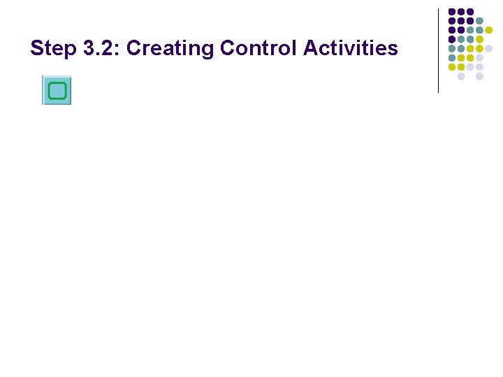 Step 3. 2: Creating Control Activities Step 3. 2: Creating Control Activities