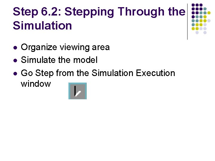 Step 6. 2: Stepping Through the Simulation l l l Organize viewing area Simulate Step 6. 2: Stepping Through the Simulation l l l Organize viewing area Simulate