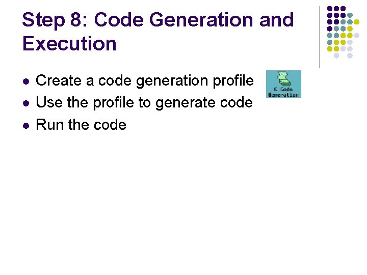 Step 8: Code Generation and Execution l l l Create a code generation profile Step 8: Code Generation and Execution l l l Create a code generation profile