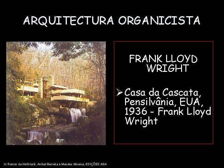 ARQUITECTURA ORGANICISTA FRANK LLOYD WRIGHT Ø Casa da Cascata, Pensilvânia, EUA, 1936 - Frank