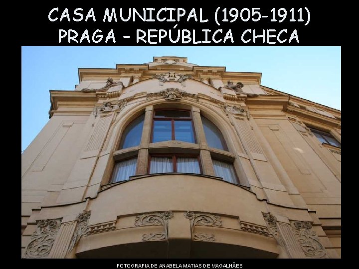 CASA MUNICIPAL (1905 -1911) PRAGA – REPÚBLICA CHECA FOTOGRAFIA DE ANABELA MATIAS DE MAGALHÃES