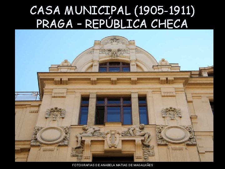 CASA MUNICIPAL (1905 -1911) PRAGA – REPÚBLICA CHECA FOTOGRAFIAS DE ANABELA MATIAS DE MAGALHÃES