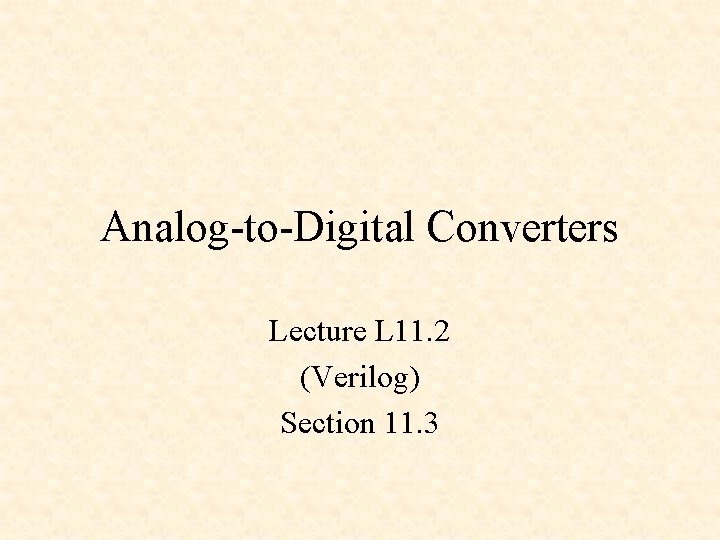 Analog-to-Digital Converters Lecture L 11. 2 (Verilog) Section 11. 3 