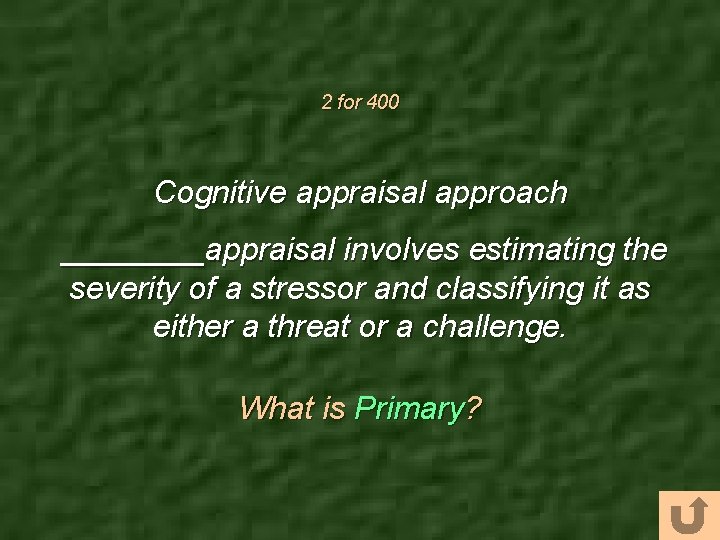 2 for 400 Cognitive appraisal approach ____appraisal involves estimating the severity of a stressor