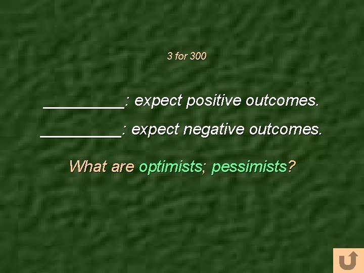 3 for 300 _____: expect positive outcomes. _____: expect negative outcomes. What are optimists;